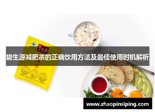 碧生源减肥茶的正确饮用方法及最佳使用时机解析 碧生源减肥茶的正确饮用方法及最佳使用时机解析