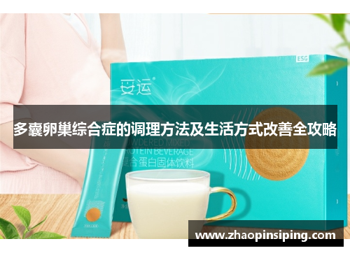 多囊卵巢综合症的调理方法及生活方式改善全攻略 多囊卵巢综合症的调理方法及生活方式改善全攻略